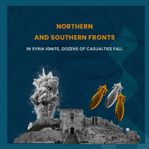 Northern and Southern Fronts in Syria Ignite, Dozens of Casualties Fall
