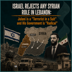 Israel Rejects Any Syrian Role in Lebanon: Julani is a "Terrorist in a Suit" and His Government is "Radical"