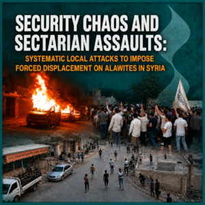 Security Chaos and Sectarian Assaults: Systematic Local Attacks to Impose Forced Displacement on Alawites in Syria